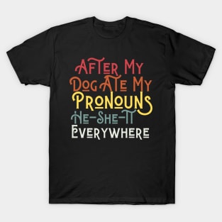 After My Dog Ate My Pronouns He She It Everywhere Funny Dog T-Shirt